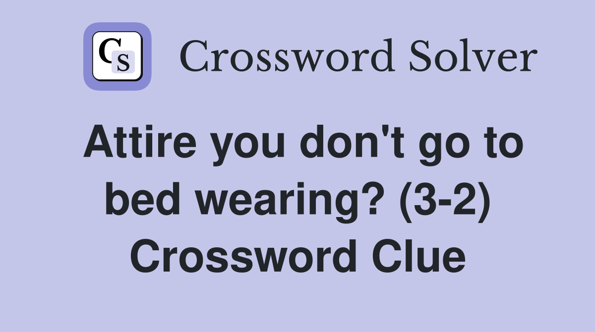 Attire you don't go to bed wearing? (3-2) Crossword Clue