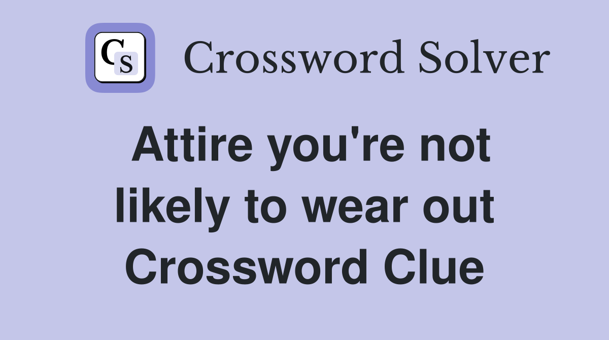 Attire you're not likely to wear out Crossword Clue