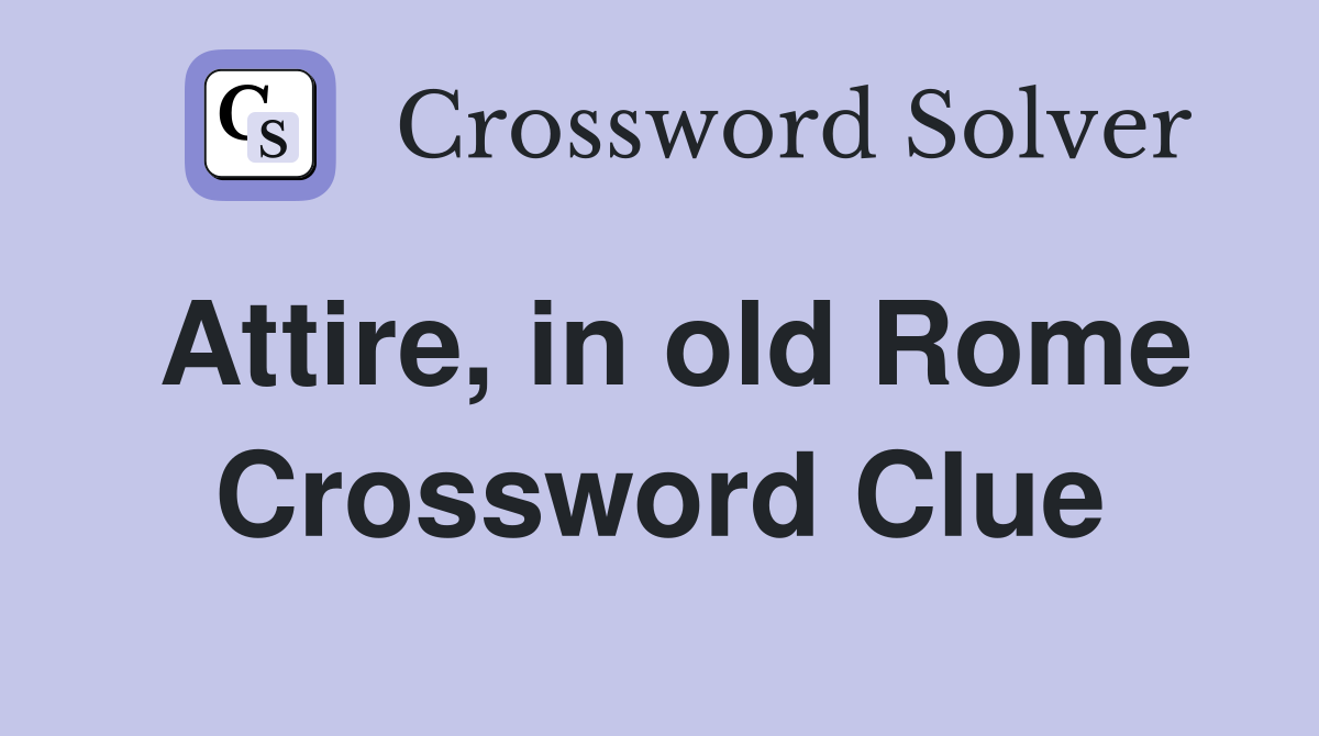 Attire, in old Rome Crossword Clue