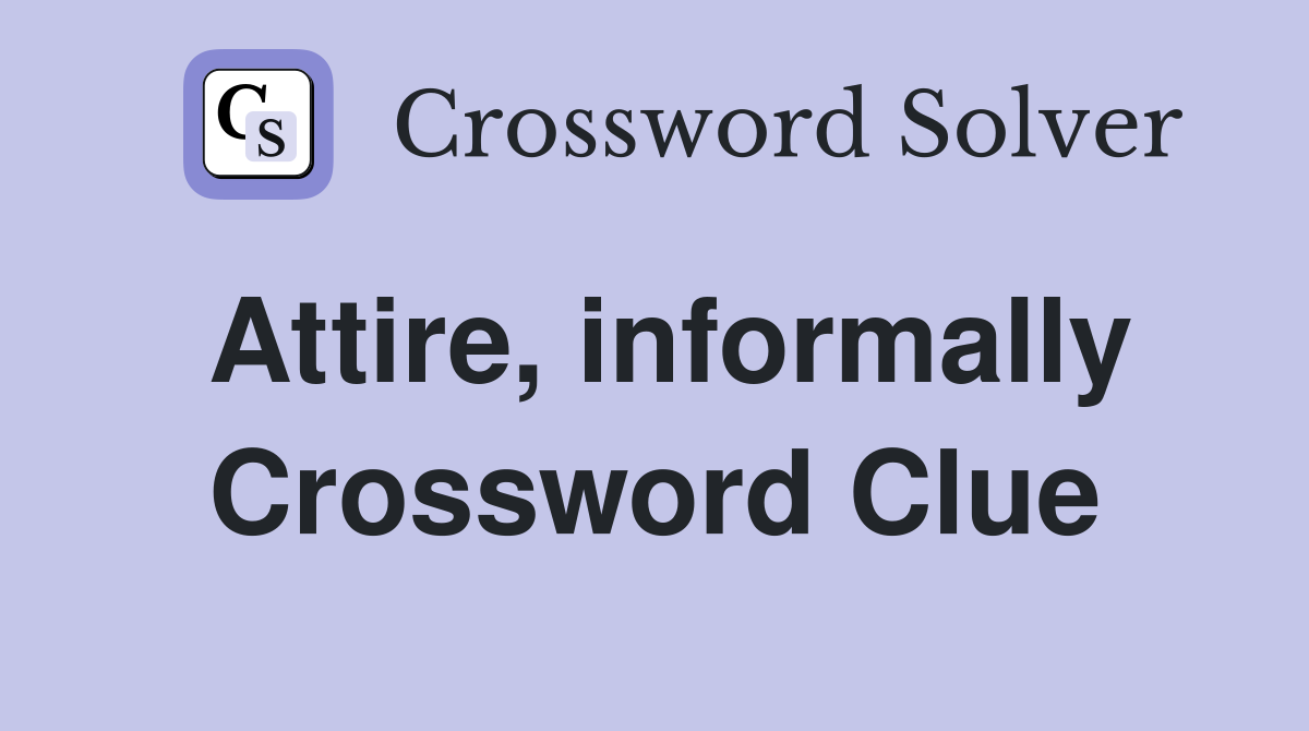 Attire, informally Crossword Clue