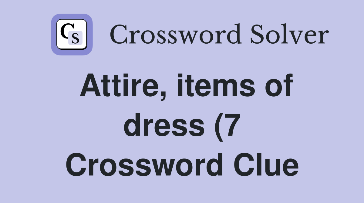 Attire items of dress (7) Crossword Clue Answers Crossword Solver Attire items of dress (7) Crossword Clue Answers Crossword Solver