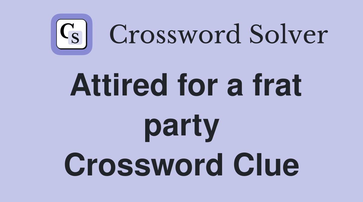 Attired for a frat party Crossword Clue