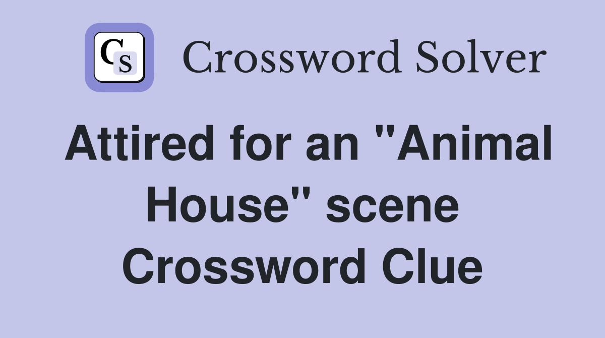 Attired for an "Animal House" scene Crossword Clue