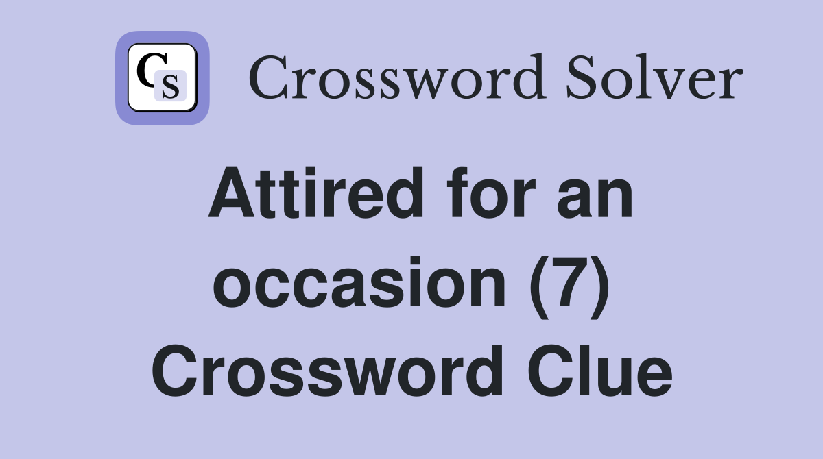 Attired for an occasion (7) Crossword Clue