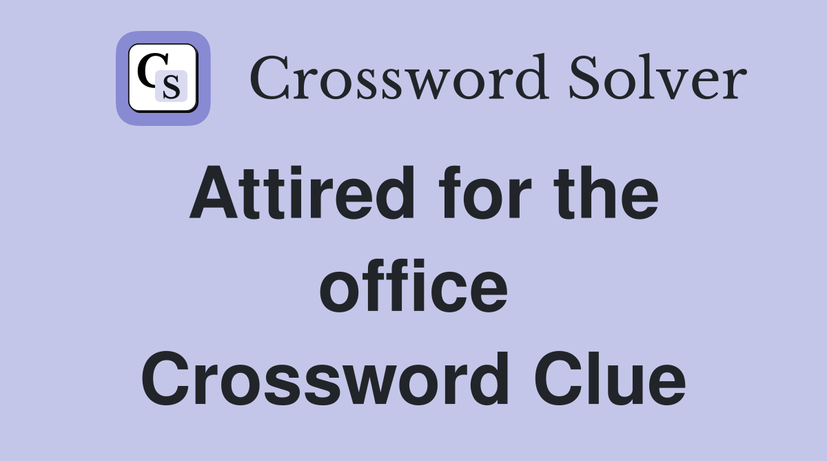 Attired for the office Crossword Clue