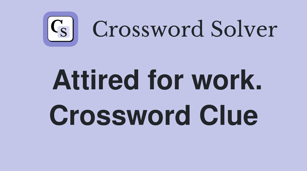Attired for work. Crossword Clue