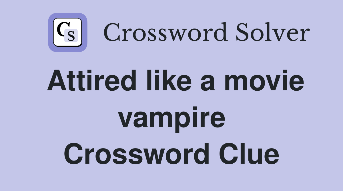 Attired like a movie vampire Crossword Clue