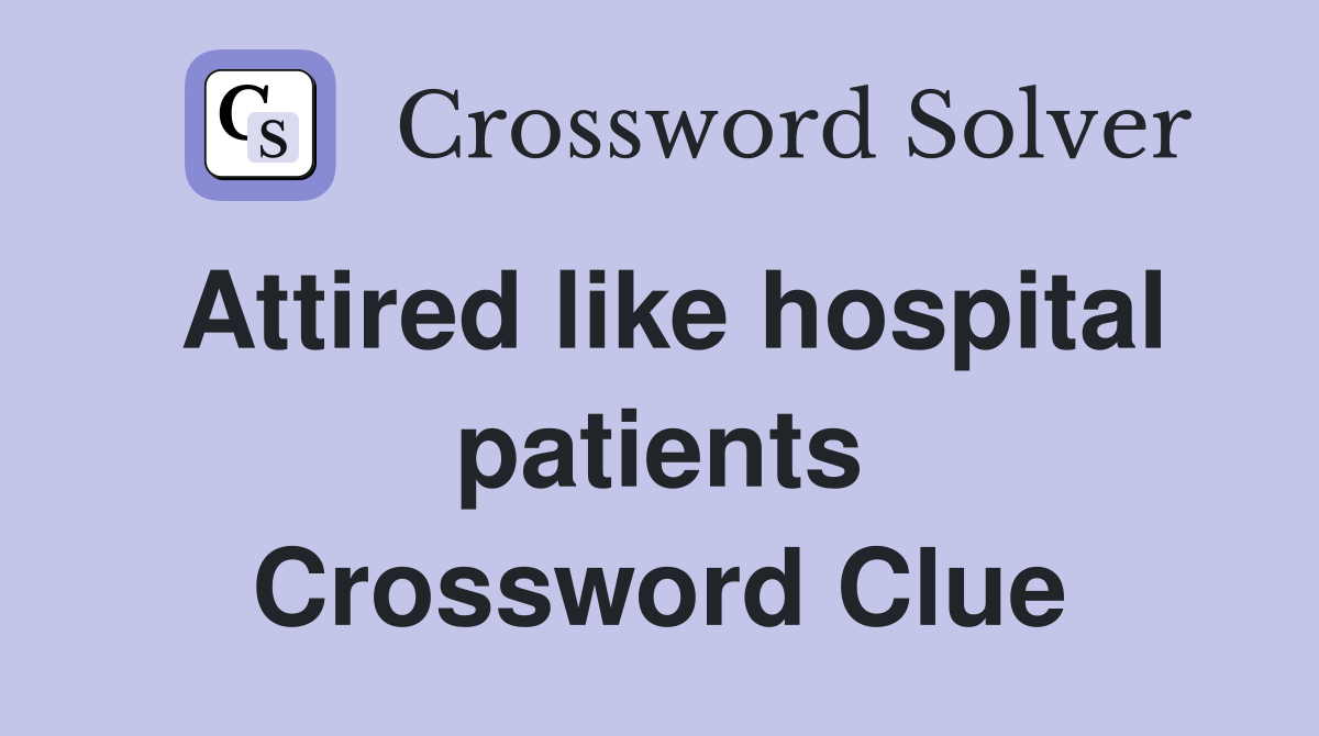 Attired like hospital patients Crossword Clue