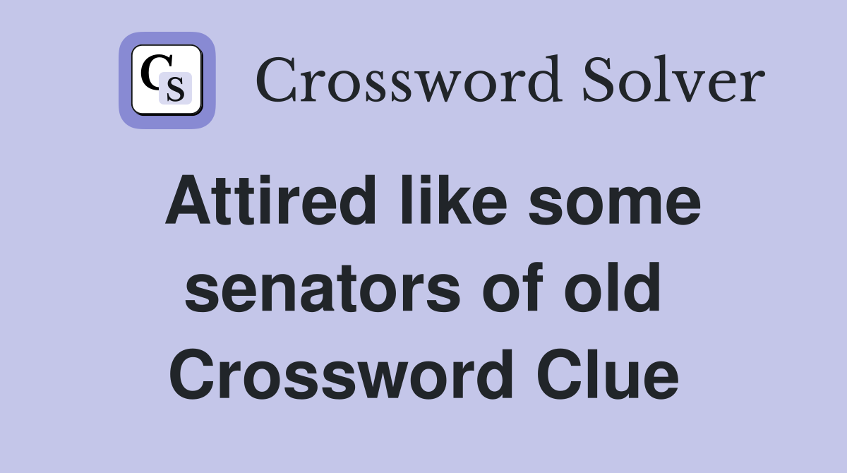 Attired like some senators of old Crossword Clue