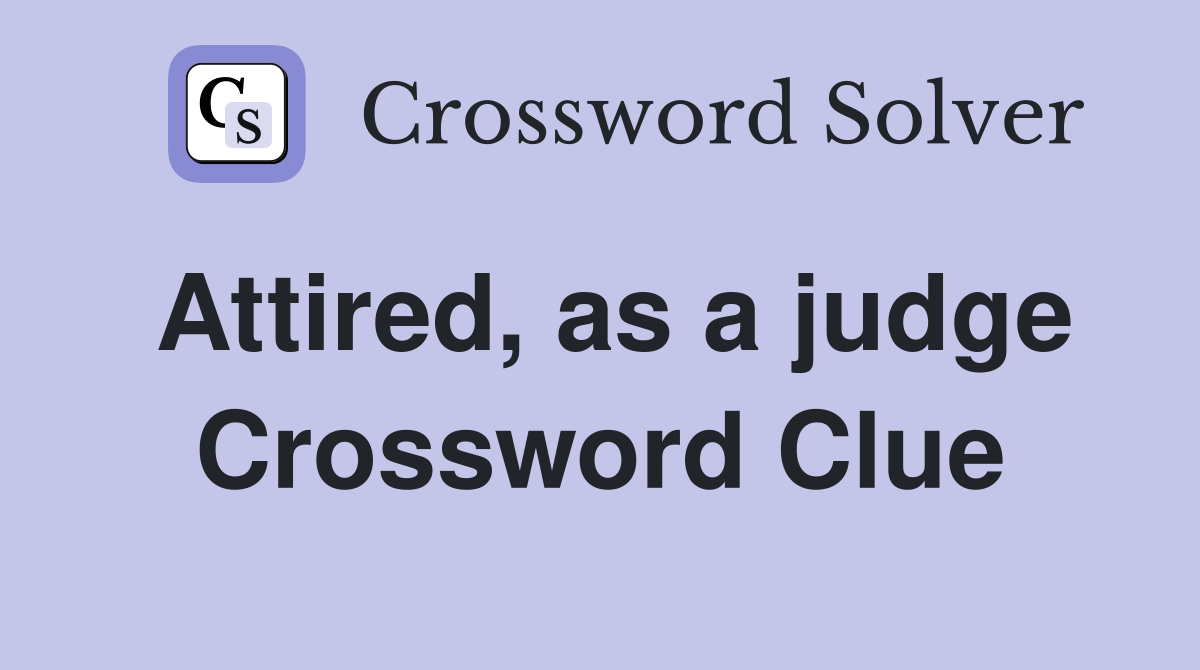 Attired, as a judge Crossword Clue