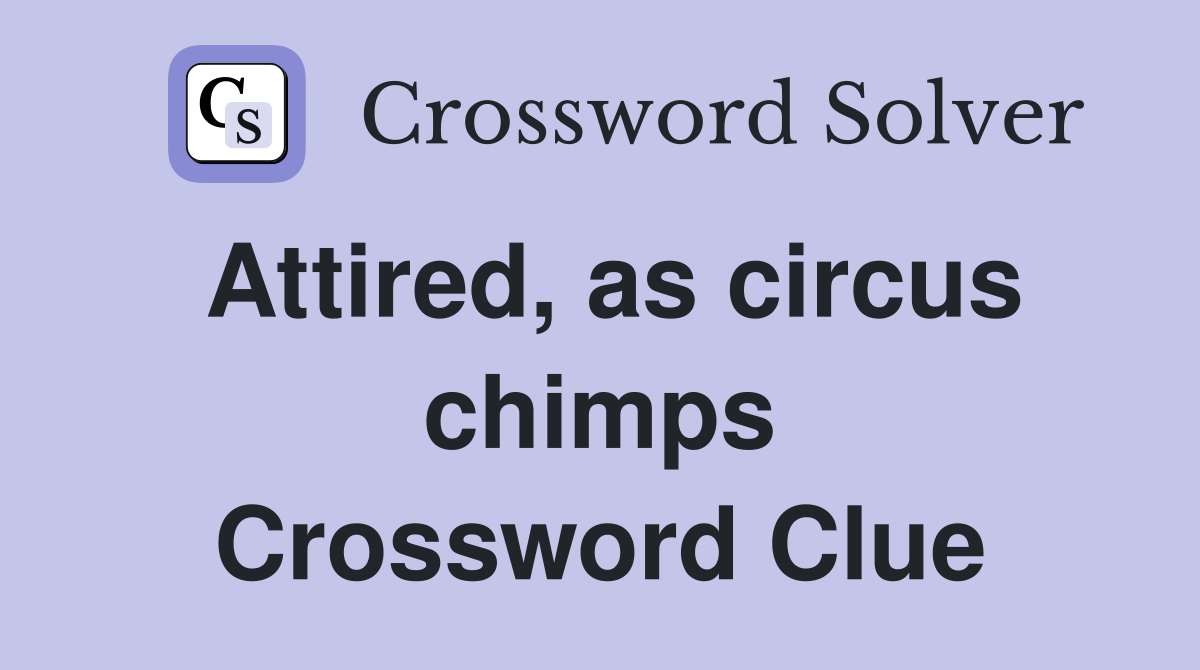 Attired, as circus chimps Crossword Clue