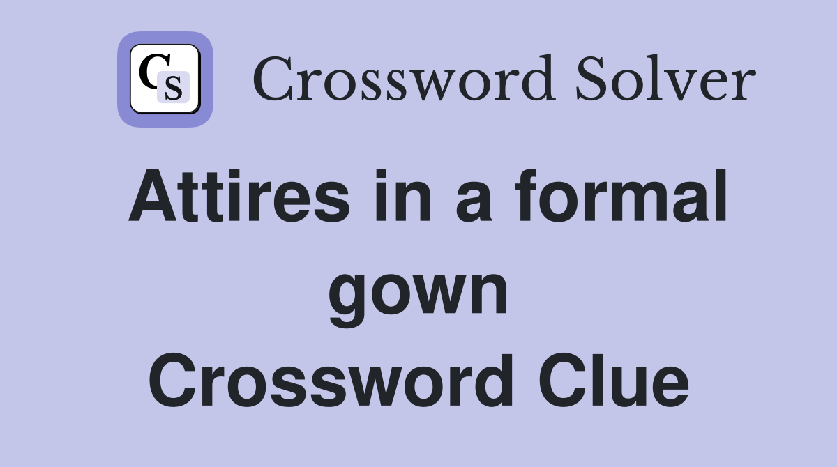Attires in a formal gown Crossword Clue