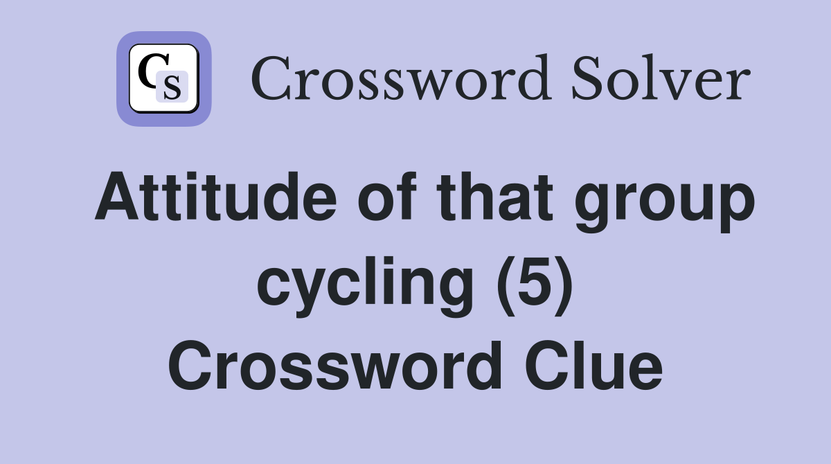 Attitude of that group cycling (5) Crossword Clue