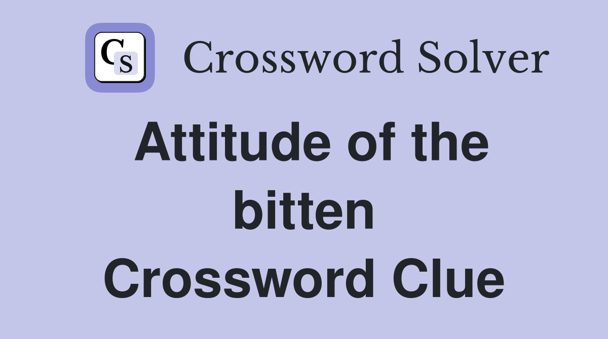 Attitude of the bitten Crossword Clue