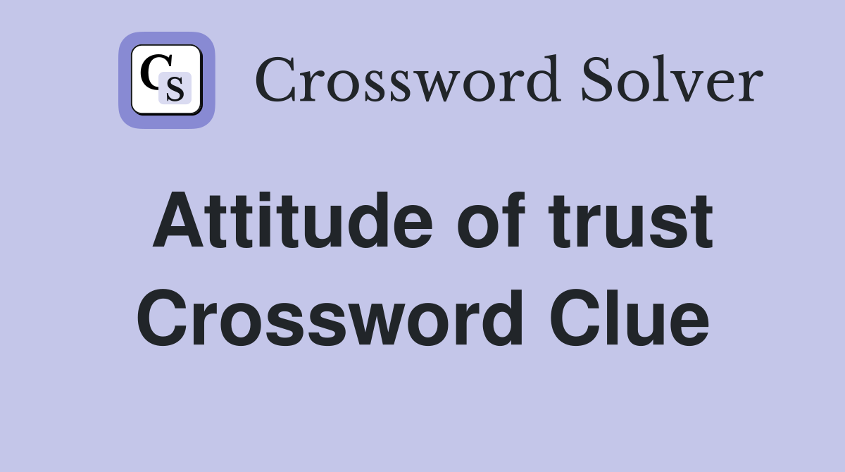 Attitude of trust Crossword Clue