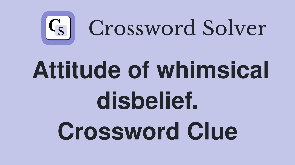 Attitude of whimsical disbelief. Crossword Clue