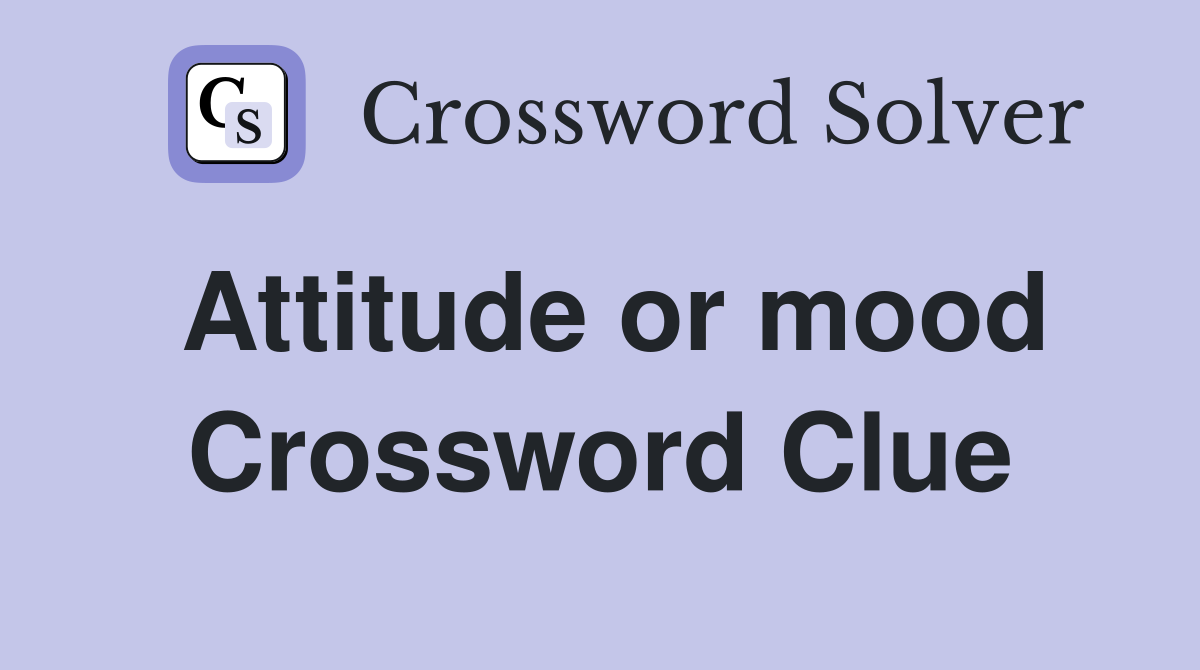Attitude or mood Crossword Clue