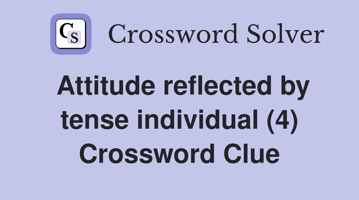 Attitude reflected by tense individual (4) Crossword Clue