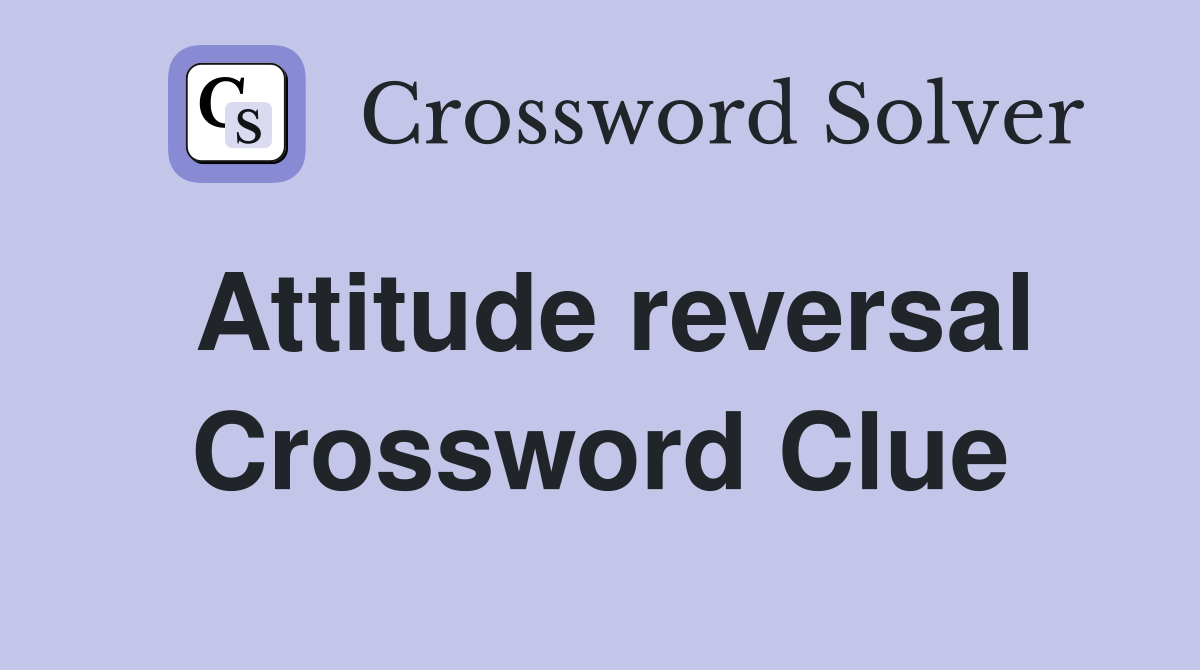 Attitude reversal Crossword Clue