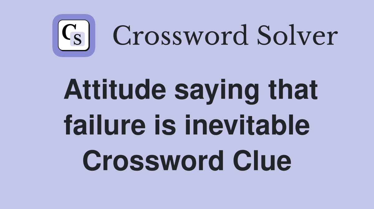 Attitude saying that failure is inevitable Crossword Clue