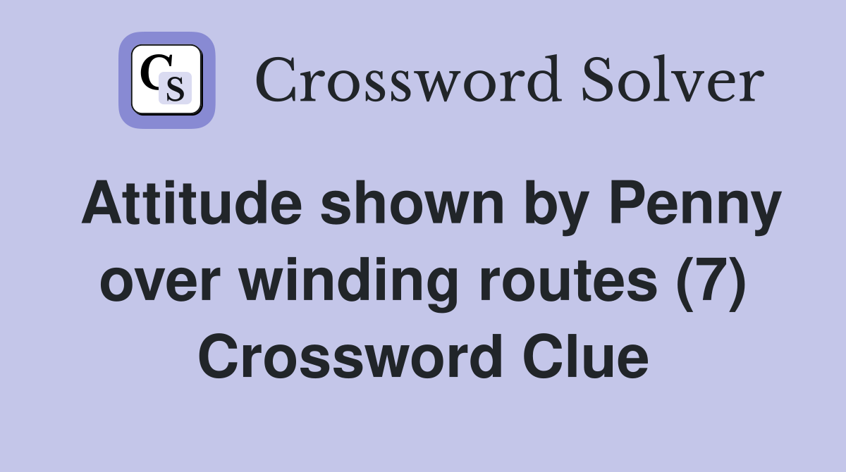 Attitude shown by Penny over winding routes (7) Crossword Clue