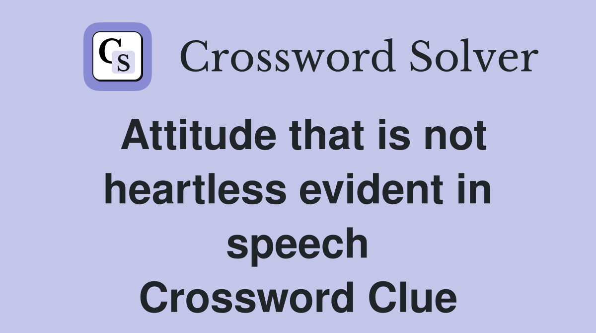 Attitude that is not heartless evident in speech Crossword Clue