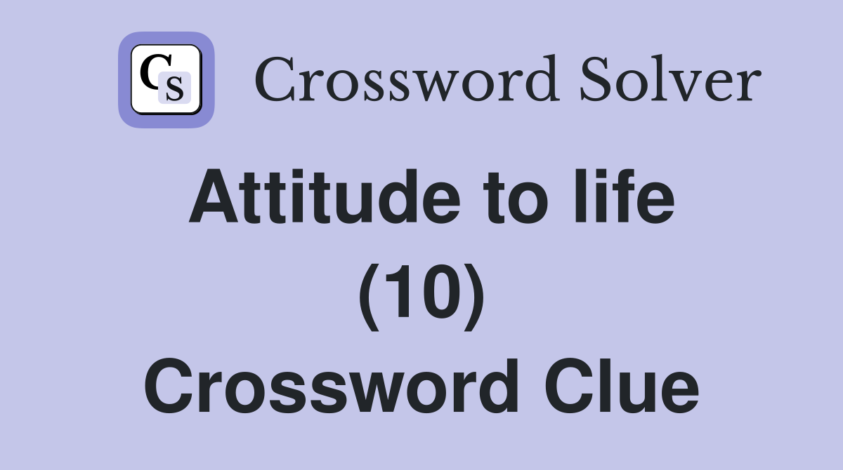 Attitude to life (10) Crossword Clue