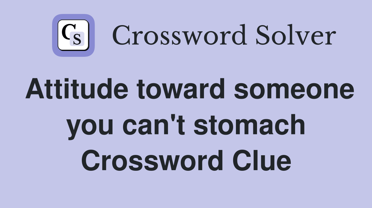 Attitude toward someone you can't stomach Crossword Clue