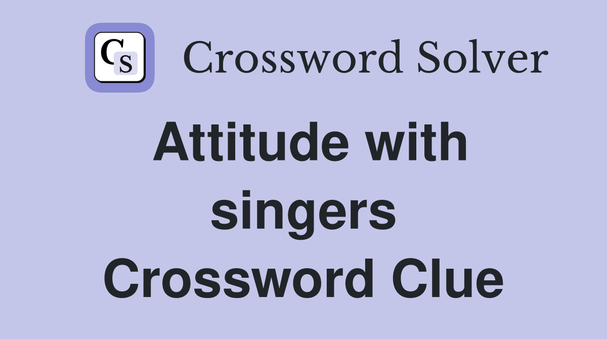 Attitude with singers Crossword Clue