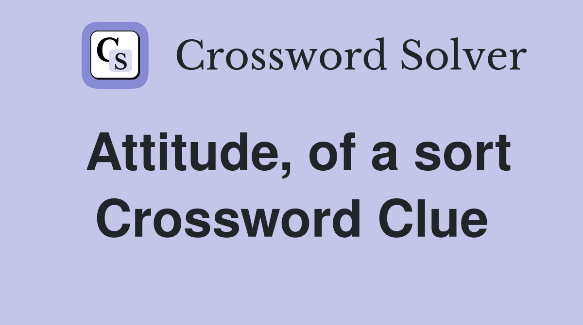 Attitude, of a sort Crossword Clue