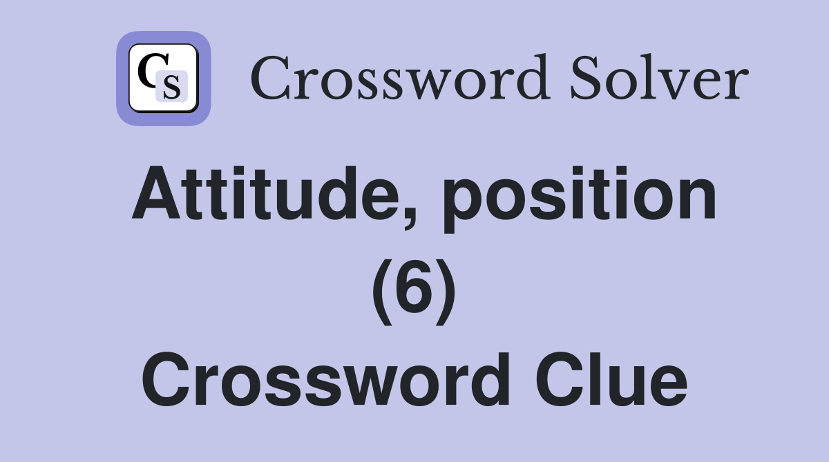 Attitude, position (6) Crossword Clue