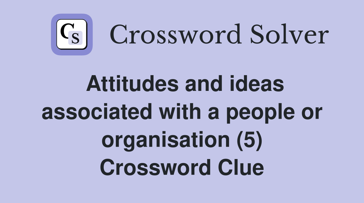 Attitudes and ideas associated with a people or organisation (5) Crossword Clue