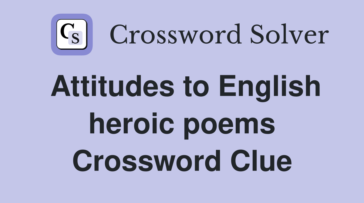 Attitudes to English heroic poems Crossword Clue