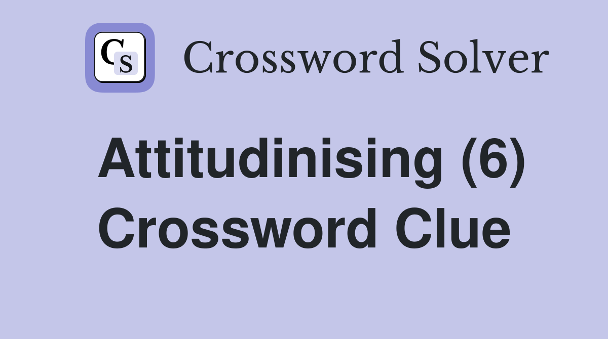 Attitudinising (6) Crossword Clue