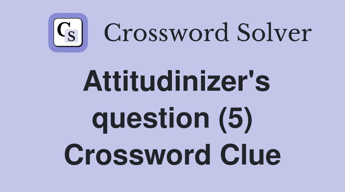 Attitudinizer's question (5) Crossword Clue
