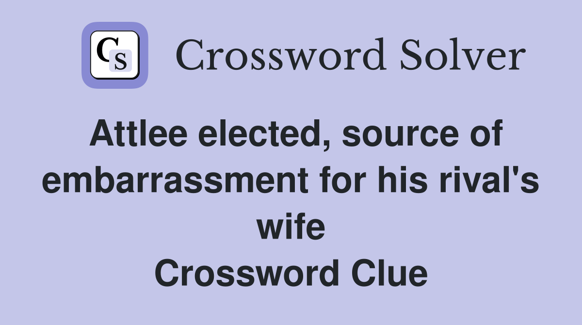 Attlee elected, source of embarrassment for his rival's wife Crossword Clue