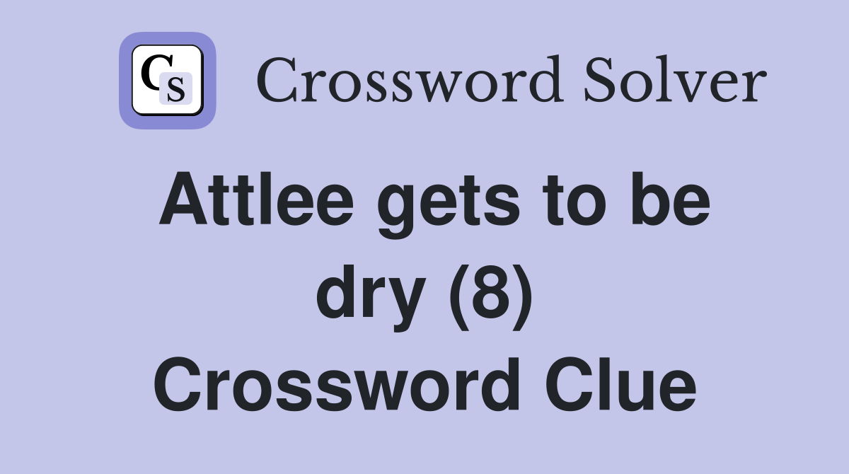 Attlee gets to be dry (8) Crossword Clue