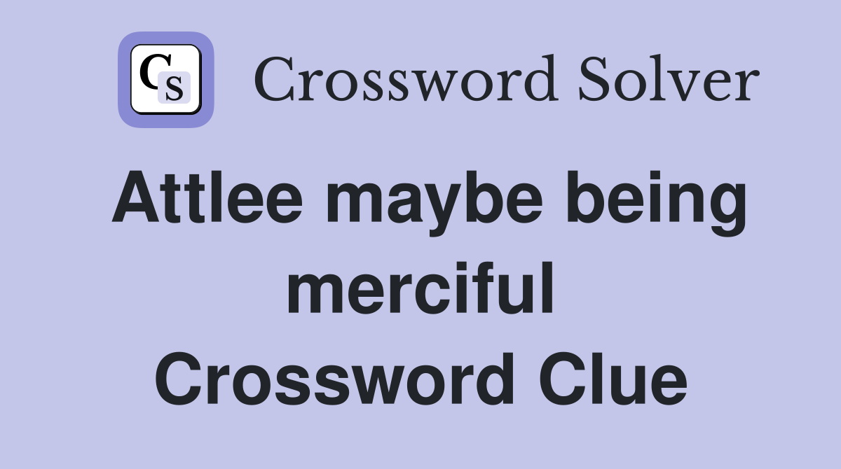 Attlee maybe being merciful Crossword Clue