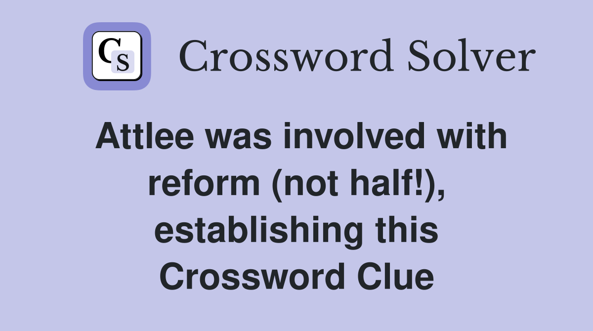 Attlee was involved with reform (not half!), establishing this Crossword Clue
