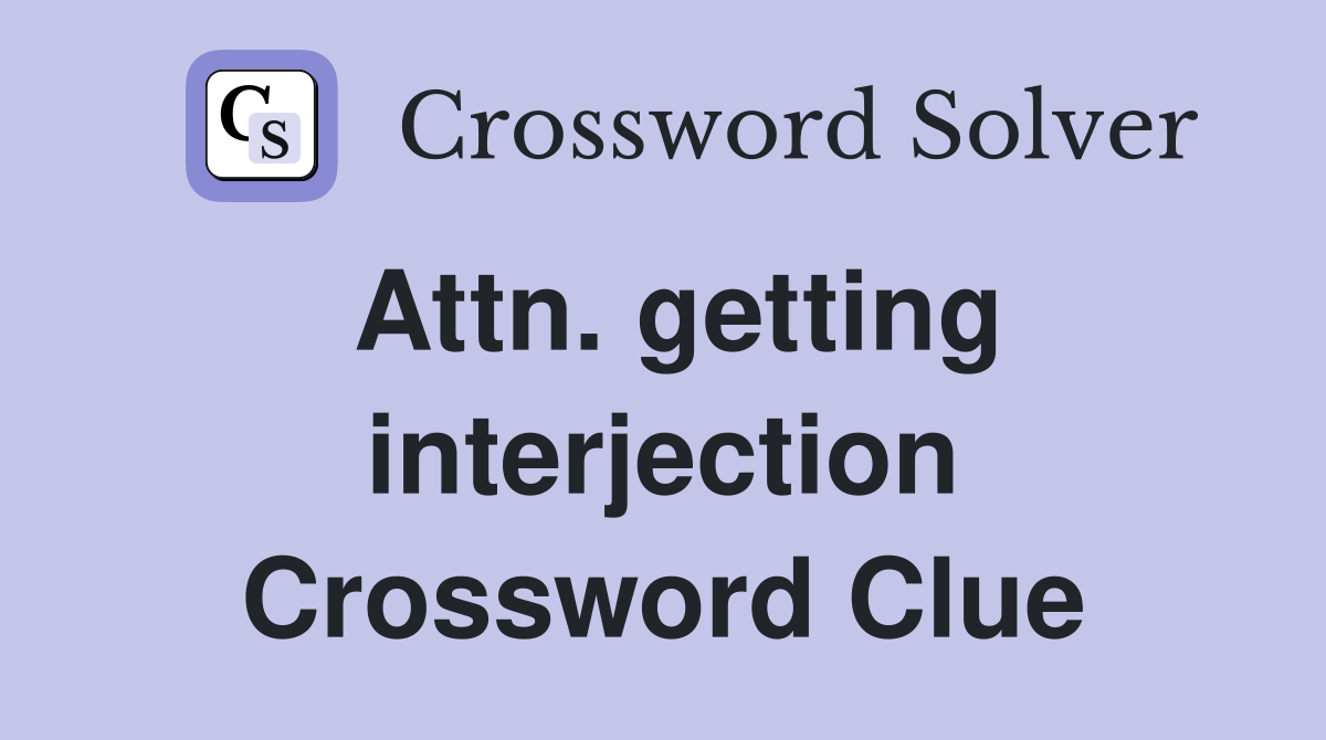 Attn. getting interjection Crossword Clue