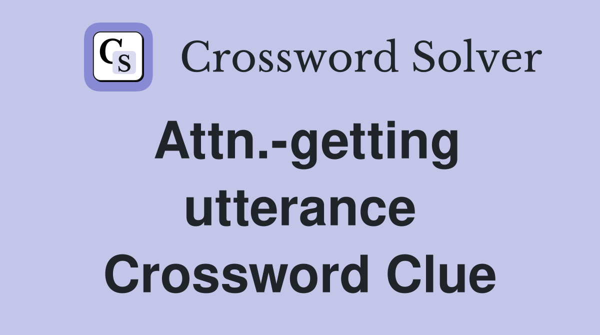 Attn.-getting utterance Crossword Clue