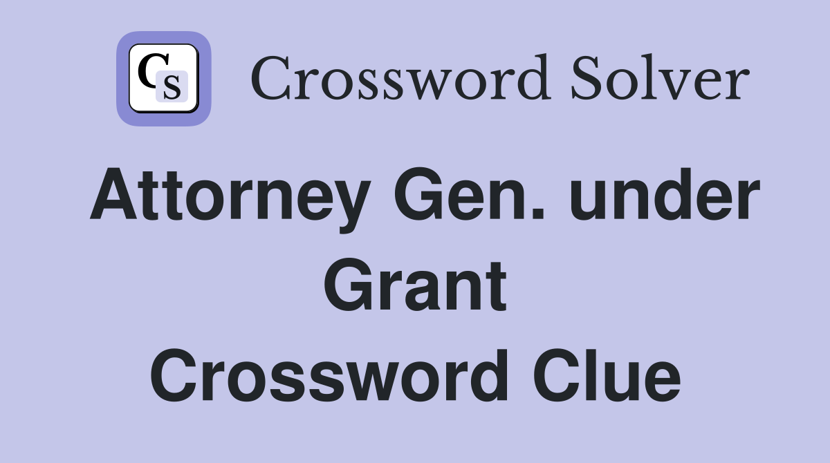 Attorney Gen. under Grant Crossword Clue