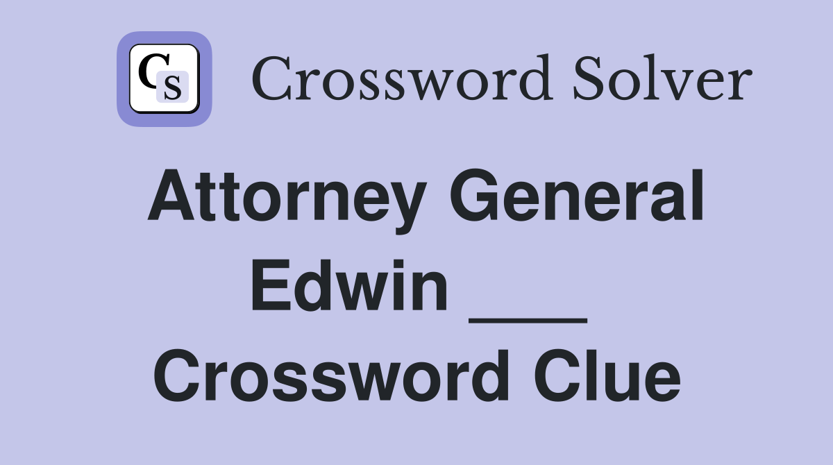 Attorney General Edwin ___ Crossword Clue