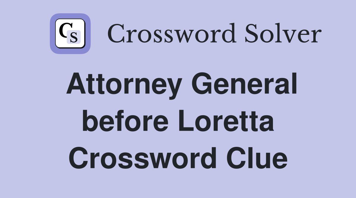 Attorney General before Loretta Crossword Clue