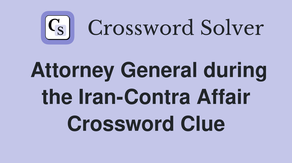 Attorney General during the Iran-Contra Affair Crossword Clue