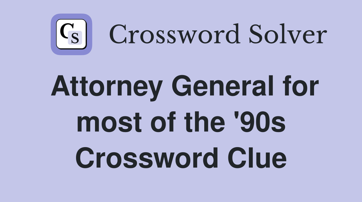 Attorney General for most of the '90s Crossword Clue