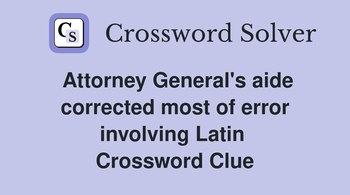 Attorney General's aide corrected most of error involving Latin  Crossword Clue