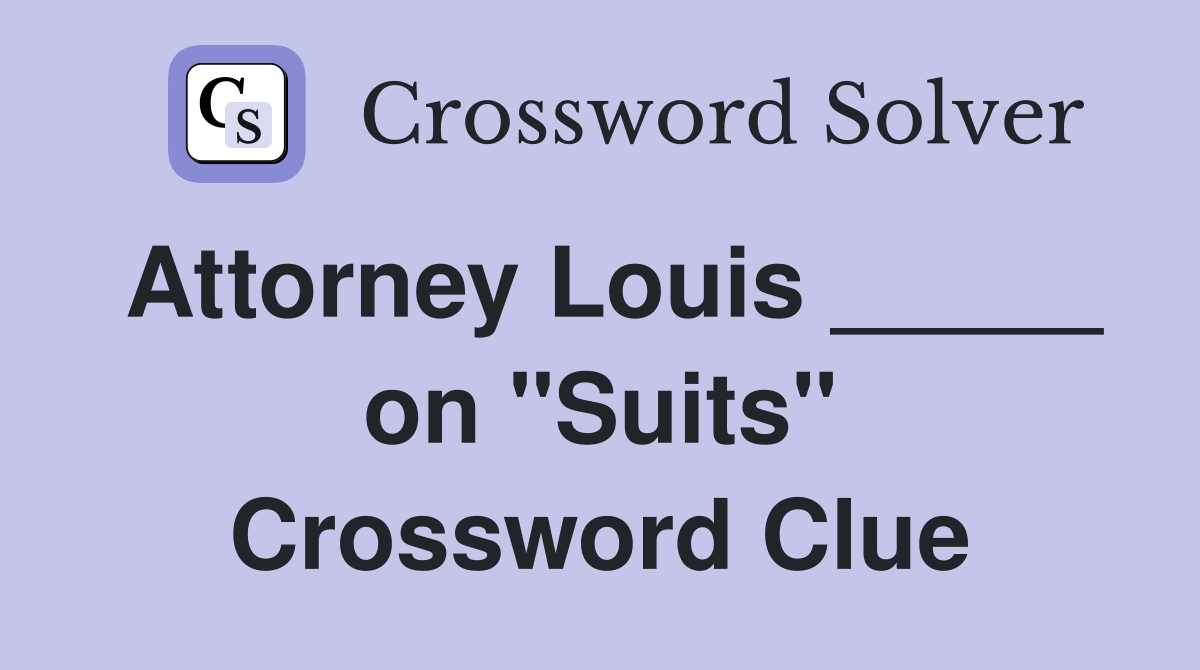 Attorney Louis _____ on "Suits" Crossword Clue