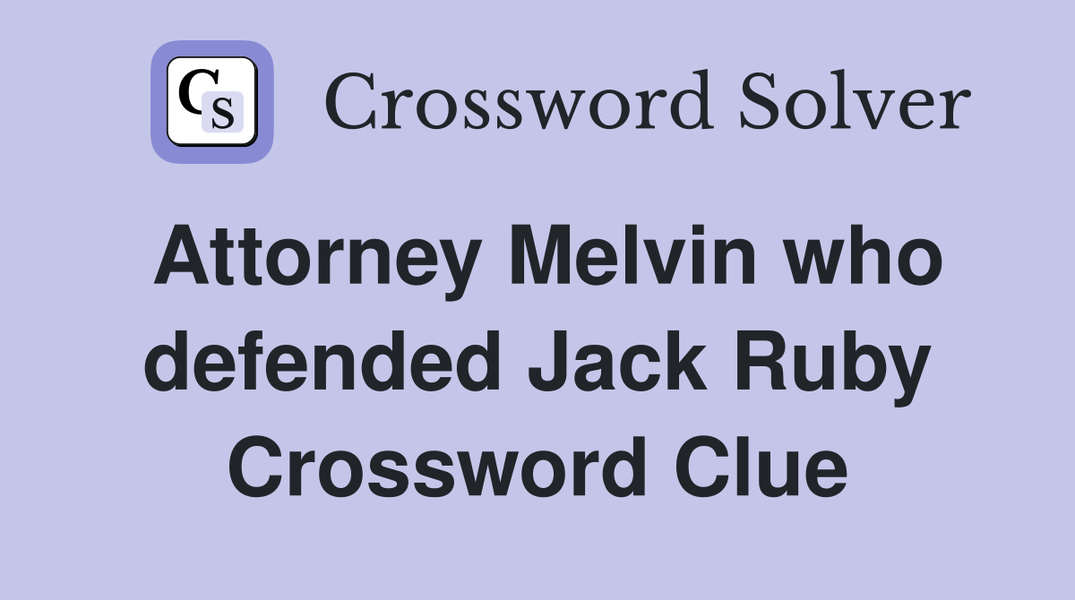 Attorney Melvin who defended Jack Ruby Crossword Clue