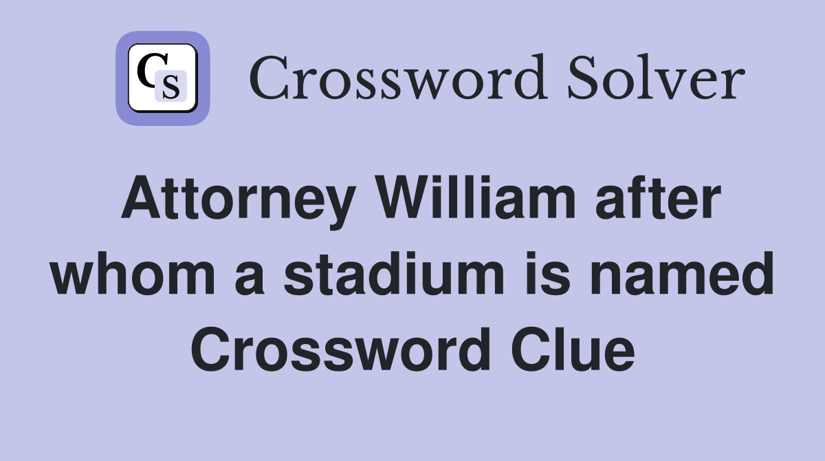Attorney William after whom a stadium is named Crossword Clue